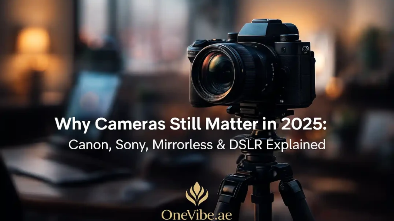 Why Cameras Still Matter in 2025: Canon, Sony, Mirrorless & DSLR Explained